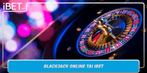 Blackjack Online Tai Ibet Trai Nghiem Song Bai Dinh Cao