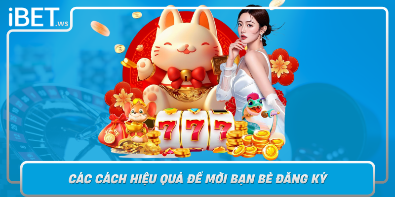 Cac Cach Hieu Qua De Moi Ban Be Dang Ky Va Tan Dung Chuong Trinh Ibet