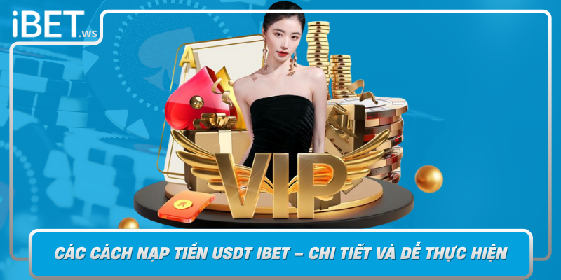 Cac Cach Nap Tien Usdt Ibet Chi Tiet Va De Thuc Hien