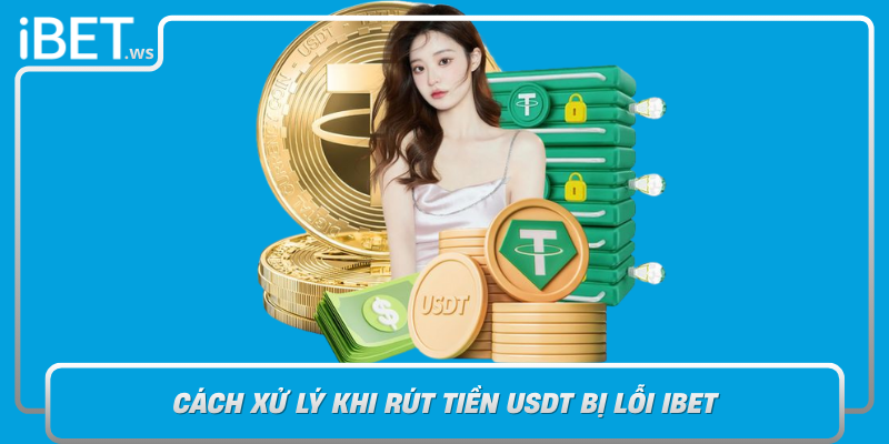 Cach Xu Ly Khi Rut Tien Usdt Bi Loi Ibet