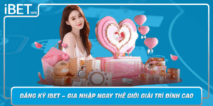 Dang Ky Ibet Gia Nhap Ngay The Gioi Giai Tri Dinh Cao