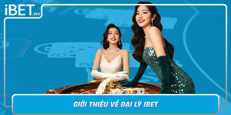 Gioi Thieu Ve Dai Ly Ibet Doi Tac Uy Tin Cua Nha Cai Ibet