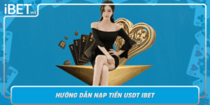 Huong Dan Nap Tien Usdt Ibet Nhanh Chong Va Hieu Qua