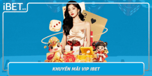 Khuyen Mai Vip Ibet Dac Quyen Danh Cho Nguoi Choi Tai Ibet