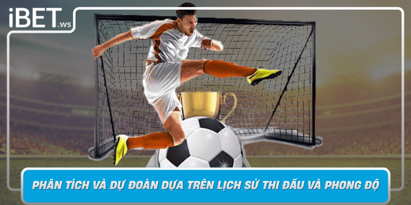 Phan Tich Va Du Doan Dua Tren Lich Su Thi Dau Va Phong Do