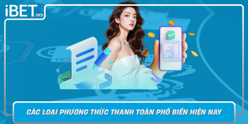 Cac Loai Phuong Thuc Thanh Toan Pho Bien Hien Nay