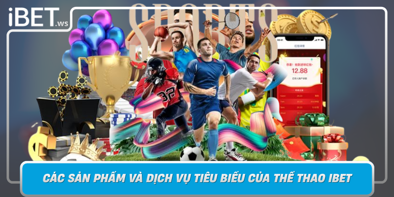 Cac San Pham Va Dich Vu Tieu Bieu Cua The Thao Ibet