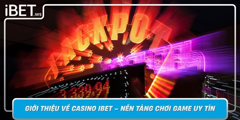 Gioi Thieu Ve Casino Ibet Nen Tang Choi Game Uy Tin