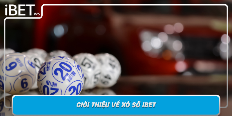 Gioi Thieu Ve Xo So Ibet Lua Chon Hang Dau Cua Nguoi Choi Truc Tuyen