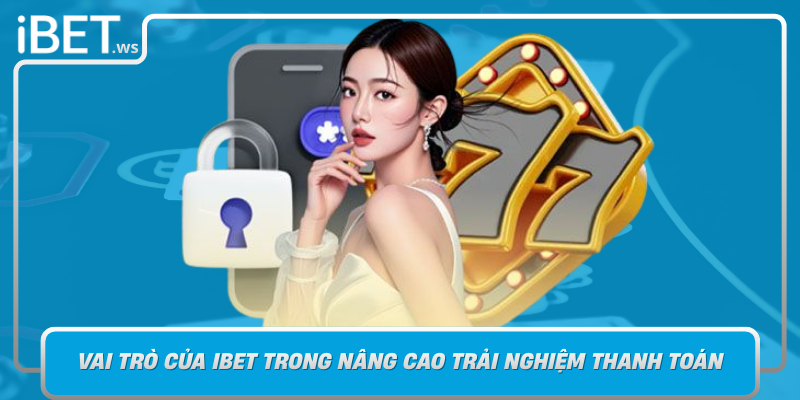 Vai Tro Cua Ibet Trong Nang Cao Trai Nghiem Thanh Toan